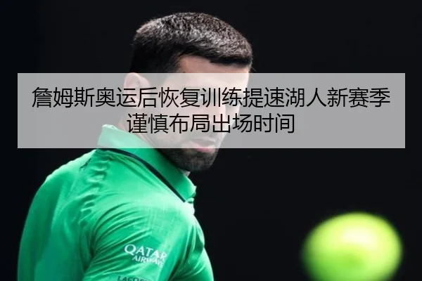 詹姆斯奥运后恢复训练提速湖人新赛季谨慎布局出场时间